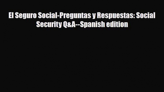 Download El Seguro Social-Preguntas y Respuestas: Social Security Q&A--Spanish edition PDF