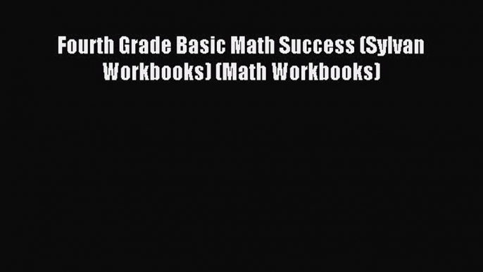 Read Fourth Grade Basic Math Success (Sylvan Workbooks) (Math Workbooks) Ebook Free