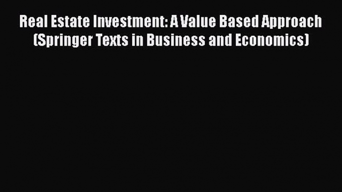 Download Real Estate Investment: A Value Based Approach (Springer Texts in Business and Economics)