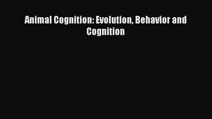 [Download] Animal Cognition: Evolution Behavior and Cognition Ebook Online