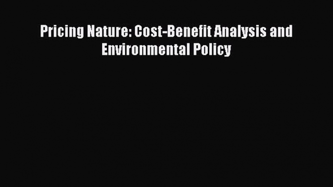 Read Book Pricing Nature: Cost-Benefit Analysis and Environmental Policy E-Book Free