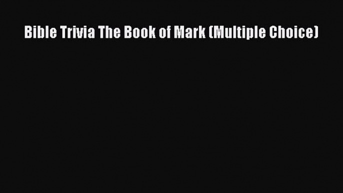 Read Bible Trivia The Book of Mark (Multiple Choice) Ebook Free