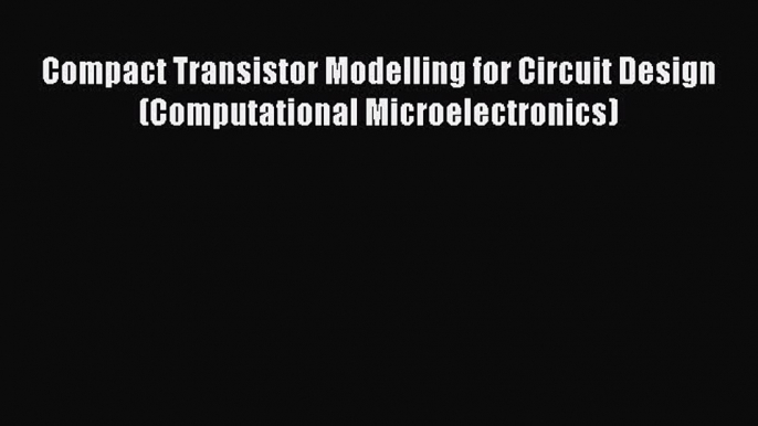 Read Compact Transistor Modelling for Circuit Design (Computational Microelectronics) Ebook