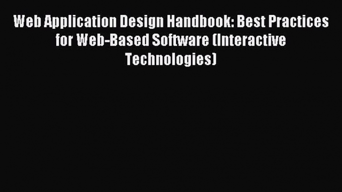 Read Web Application Design Handbook: Best Practices for Web-Based Software (Interactive Technologies)