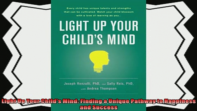 read now  Light Up Your Childs Mind Finding a Unique Pathway to Happiness and Success