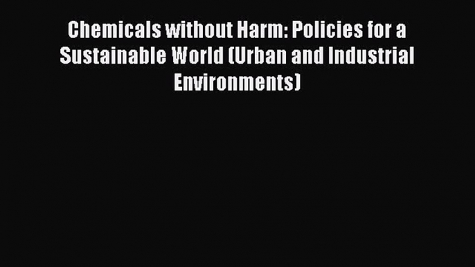 Read Book Chemicals without Harm: Policies for a Sustainable World (Urban and Industrial Environments)