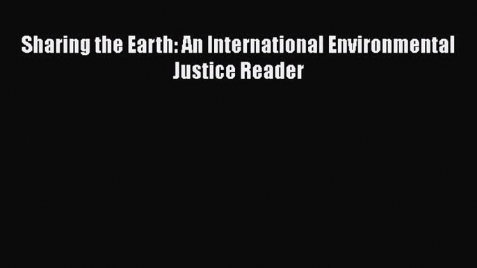 Read Book Sharing the Earth: An International Environmental Justice Reader ebook textbooks