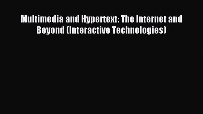 Download Multimedia and Hypertext: The Internet and Beyond (Interactive Technologies) PDF Online