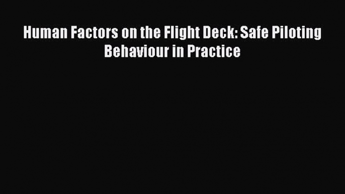 Read Human Factors on the Flight Deck: Safe Piloting Behaviour in Practice Ebook Free