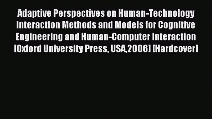 Read Adaptive Perspectives on Human-Technology Interaction: Methods and Models for Cognitive