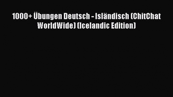 Read 1000+ Ãœbungen Deutsch - IslÃ¤ndisch (ChitChat WorldWide) (Icelandic Edition) Ebook Free