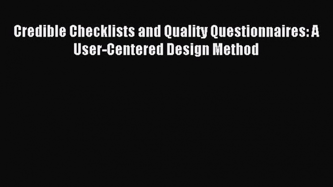 Download Credible Checklists and Quality Questionnaires: A User-Centered Design Method Ebook