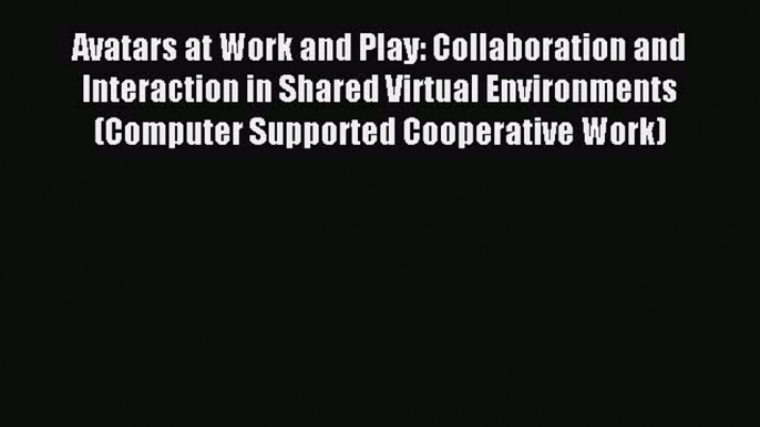 Download Avatars at Work and Play: Collaboration and Interaction in Shared Virtual Environments