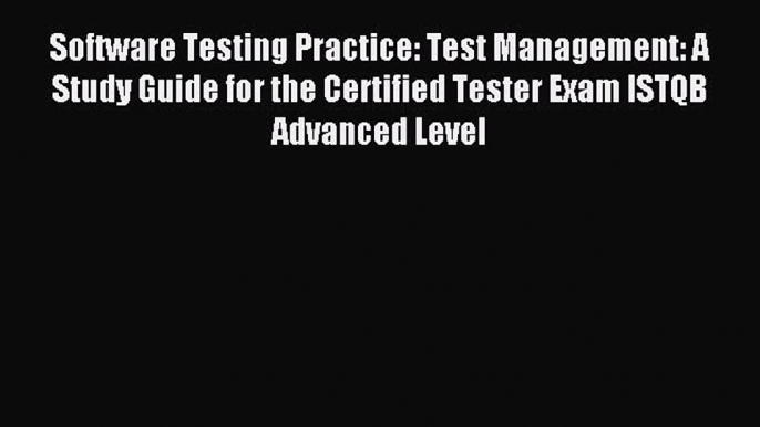 Read Software Testing Practice: Test Management: A Study Guide for the Certified Tester Exam