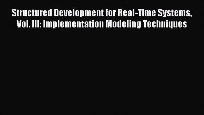 Read Structured Development for Real-Time Systems Vol. III: Implementation Modeling Techniques