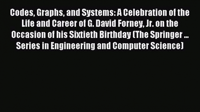 Download Codes Graphs and Systems: A Celebration of the Life and Career of G. David Forney