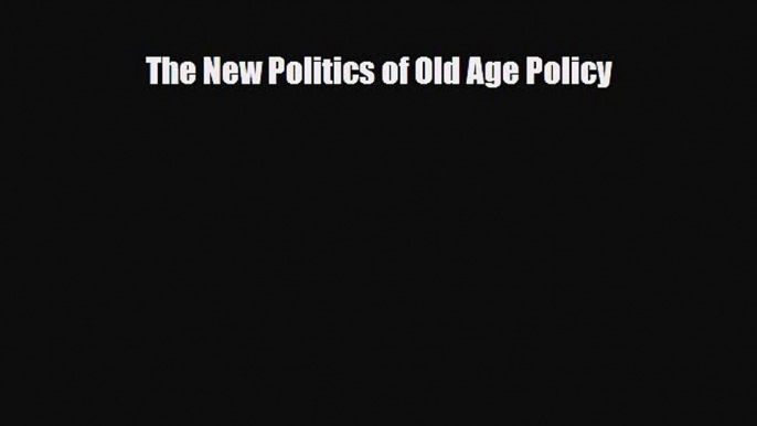 Read The New Politics of Old Age Policy PDF Online