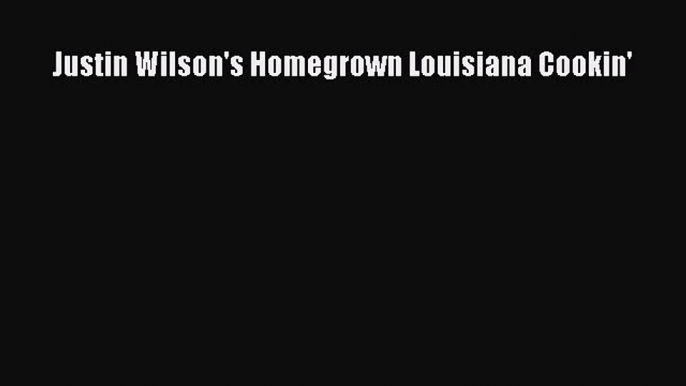 Download Books Justin Wilson's Homegrown Louisiana Cookin' Ebook PDF