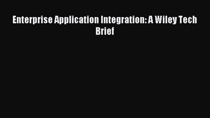 Read Enterprise Application Integration: A Wiley Tech Brief PDF Online