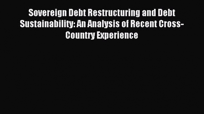 [PDF] Sovereign Debt Restructuring and Debt Sustainability: An Analysis of Recent Cross-Country