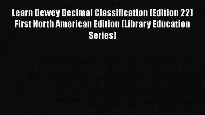 Read Book Learn Dewey Decimal Classification (Edition 22) First North American Edition (Library