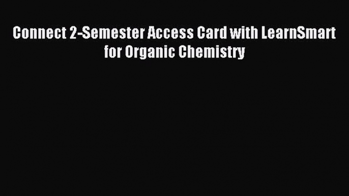 [Download] Connect 2-Semester Access Card with LearnSmart for Organic Chemistry Ebook Online