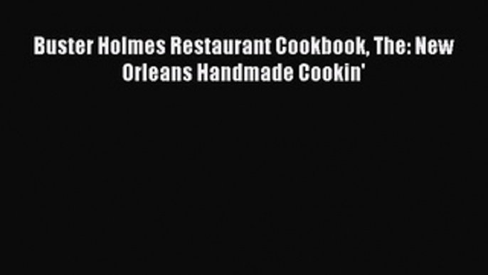 Read Books Buster Holmes Restaurant Cookbook The: New Orleans Handmade Cookin' E-Book Free