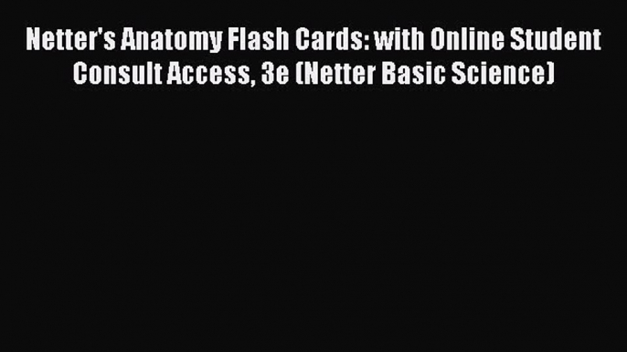 Read Book Netter's Anatomy Flash Cards: with Online Student Consult Access 3e (Netter Basic