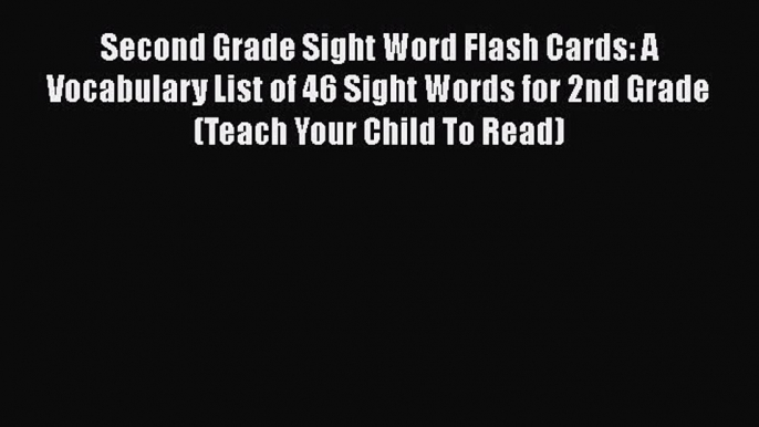 Read Book Second Grade Sight Word Flash Cards: A Vocabulary List of 46 Sight Words for 2nd