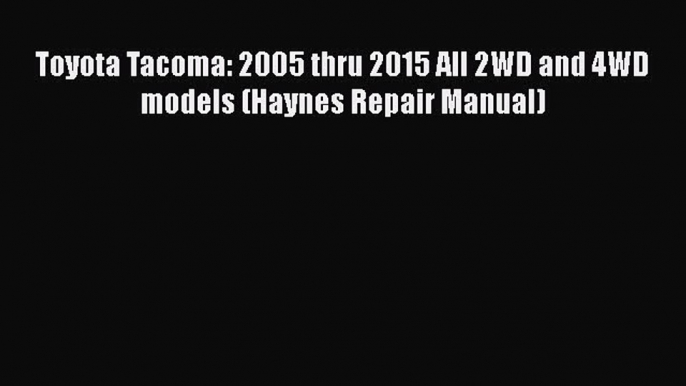 [PDF] Toyota Tacoma: 2005 thru 2015 All 2WD and 4WD models (Haynes Repair Manual)  Full EBook