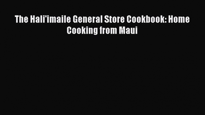 Read The Hali'imaile General Store Cookbook: Home Cooking from Maui Ebook Free