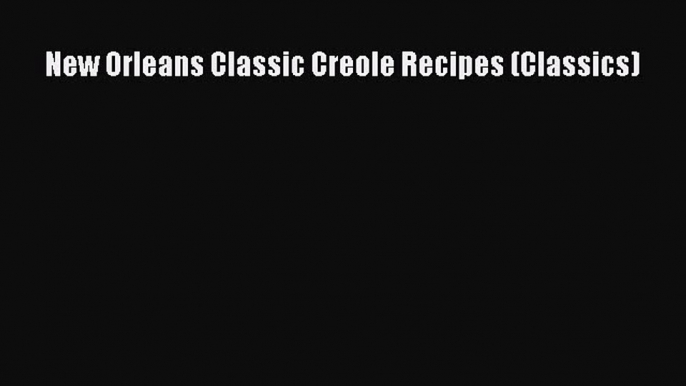 Read New Orleans Classic Creole Recipes (Classics) Ebook Free