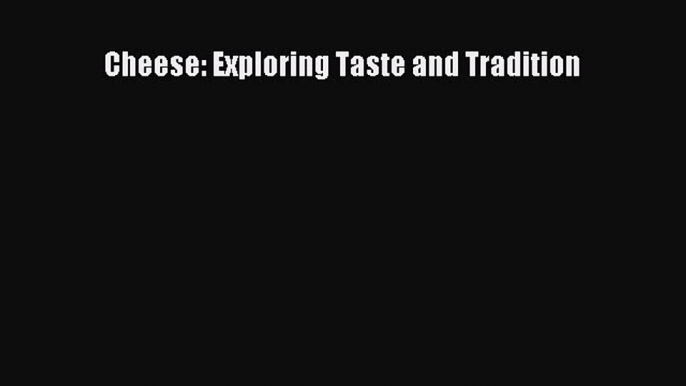 [PDF] Cheese: Exploring Taste and Tradition [Download] Full Ebook