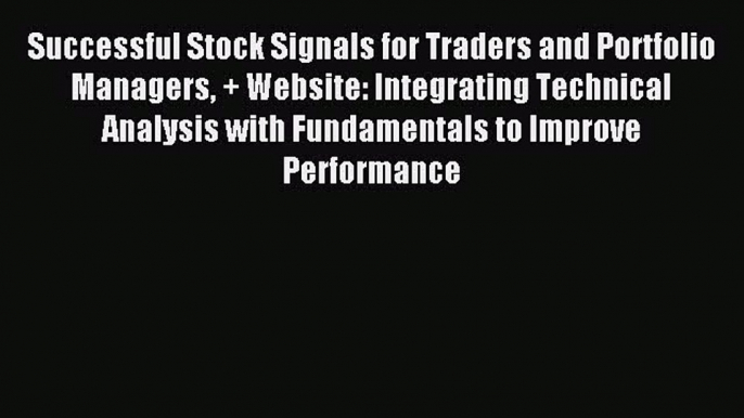 Read Successful Stock Signals for Traders and Portfolio Managers + Website: Integrating Technical