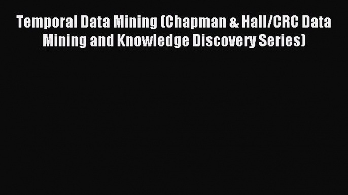 Read Temporal Data Mining (Chapman & Hall/CRC Data Mining and Knowledge Discovery Series) ebook