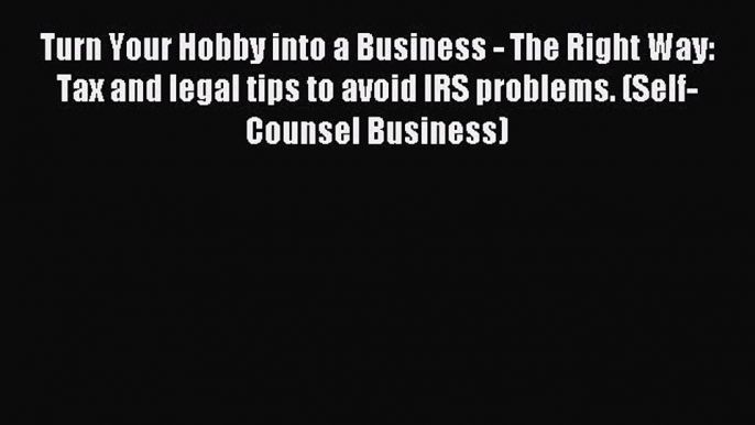 Read Turn Your Hobby into a Business - The Right Way: Tax and legal tips to avoid IRS problems.