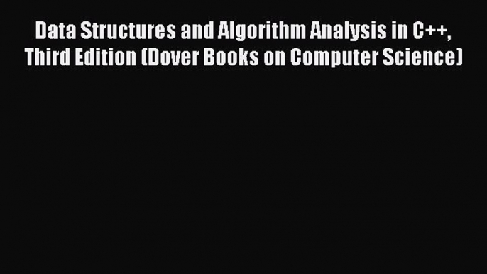 Download Data Structures and Algorithm Analysis in C++ Third Edition (Dover Books on Computer