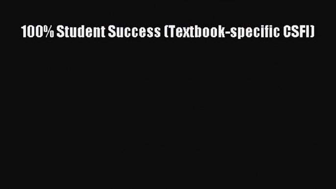 Read Book 100% Student Success (Textbook-specific CSFI) ebook textbooks