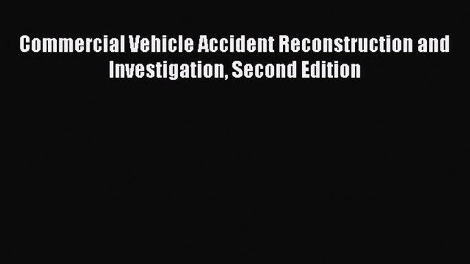 Download Commercial Vehicle Accident Reconstruction and Investigation Second Edition Ebook