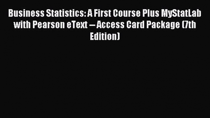 Read Business Statistics: A First Course Plus MyStatLab with Pearson eText -- Access Card Package