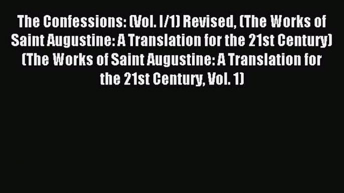 Read The Confessions: (Vol. I/1) Revised (The Works of Saint Augustine: A Translation for the