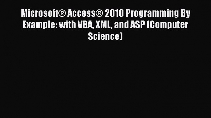 Read MicrosoftÂ® AccessÂ® 2010 Programming By Example: with VBA XML and ASP (Computer Science)