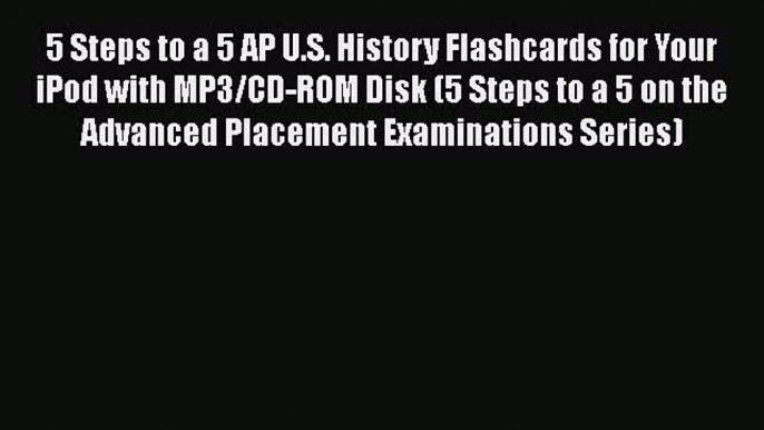 Read Book 5 Steps to a 5 AP U.S. History Flashcards for Your iPod with MP3/CD-ROM Disk (5 Steps