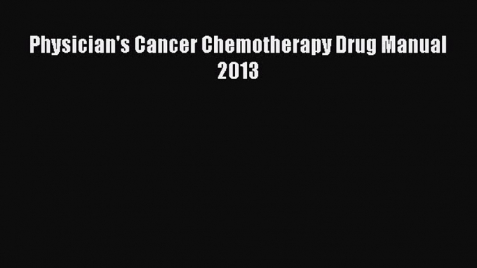 Download Physician's Cancer Chemotherapy Drug Manual 2013 PDF Free