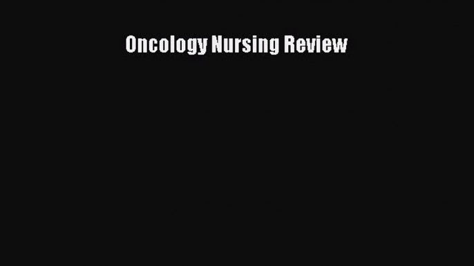 Read Oncology Nursing Review Ebook Free