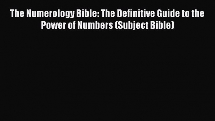 Read The Numerology Bible: The Definitive Guide to the Power of Numbers (Subject Bible) PDF