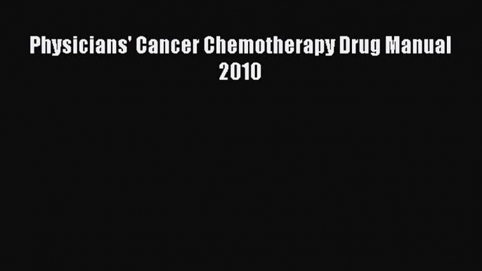 Read Physicians' Cancer Chemotherapy Drug Manual 2010 Ebook Free