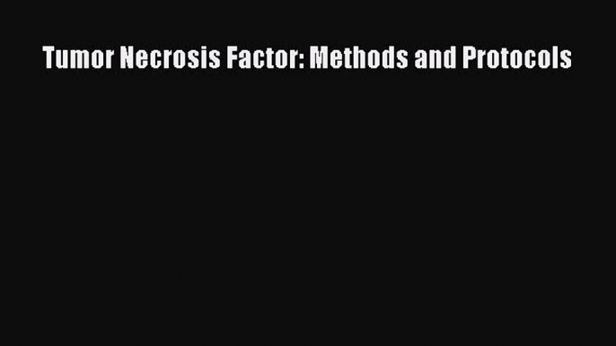 Read Tumor Necrosis Factor: Methods and Protocols PDF Free