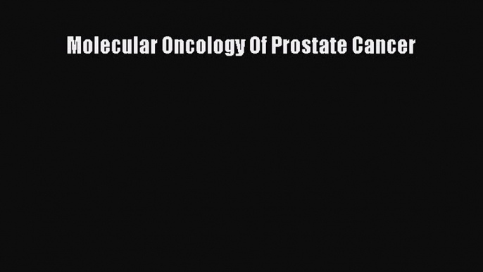 Read Molecular Oncology Of Prostate Cancer Ebook Free