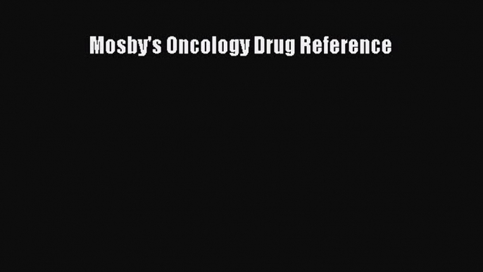 Read Mosby's Oncology Drug Reference Ebook Online